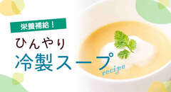 ひんやり冷製スープレシピで栄養補給！